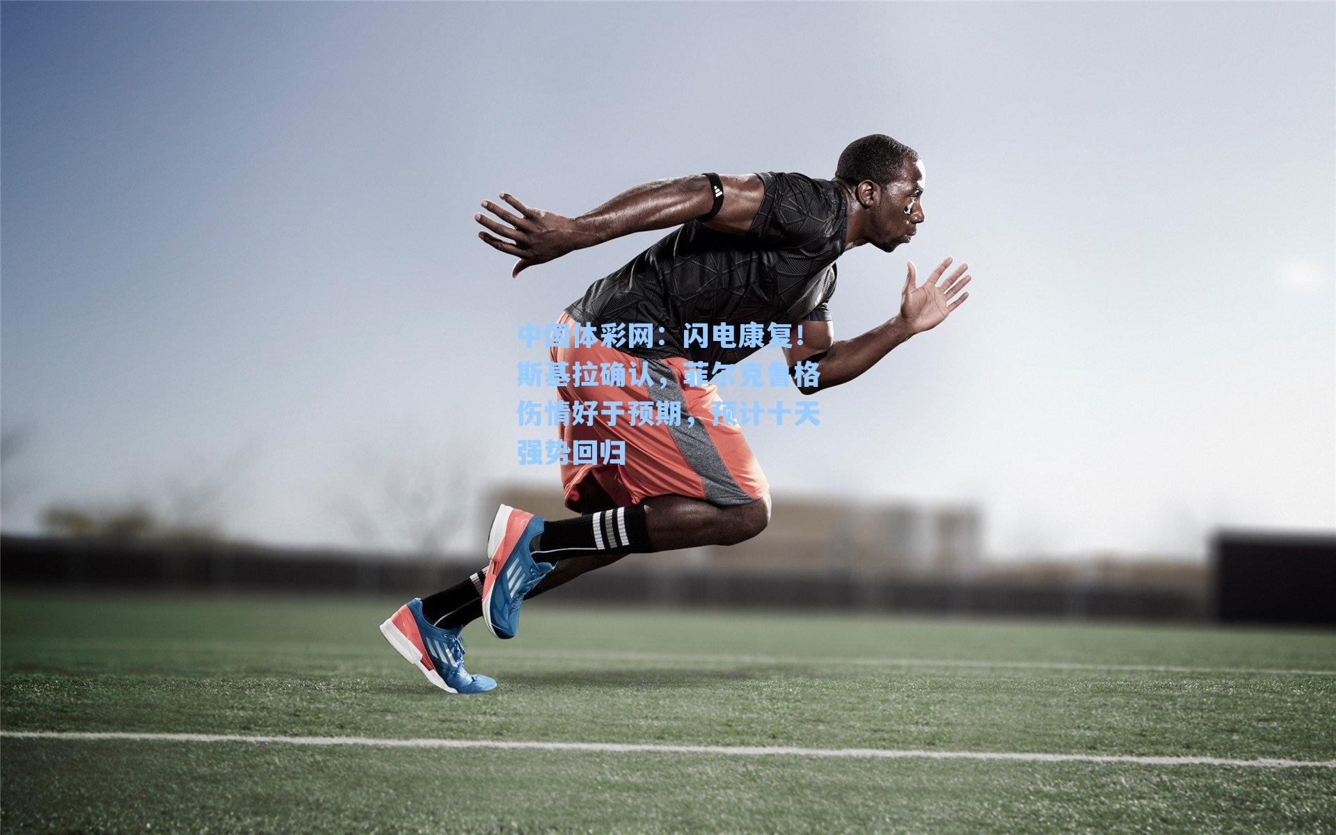 闪电康复！斯基拉确认，菲尔克鲁格伤情好于预期，预计十天强势回归