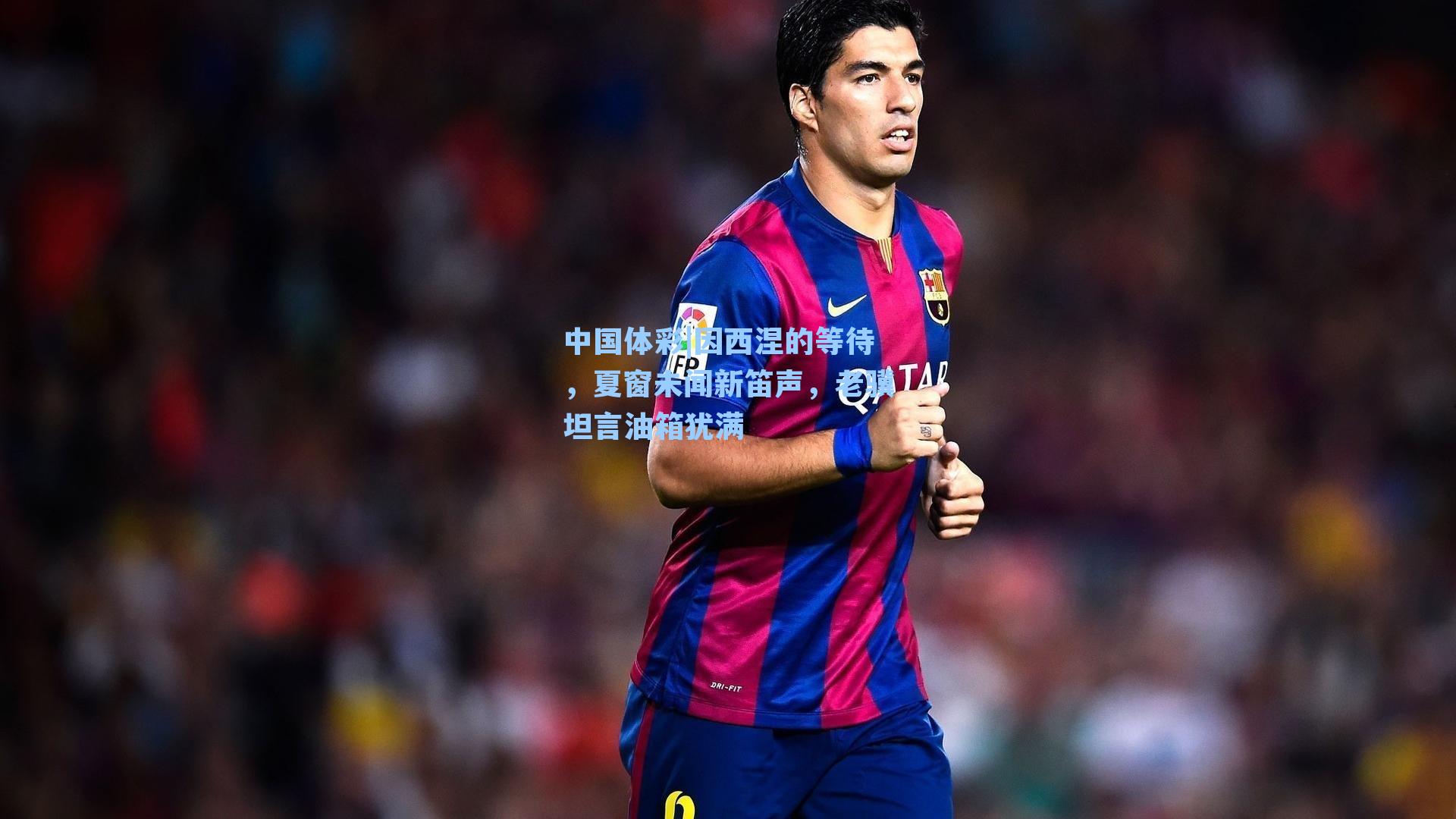 因西涅的等待，夏窗未闻新笛声，老骥坦言油箱犹满