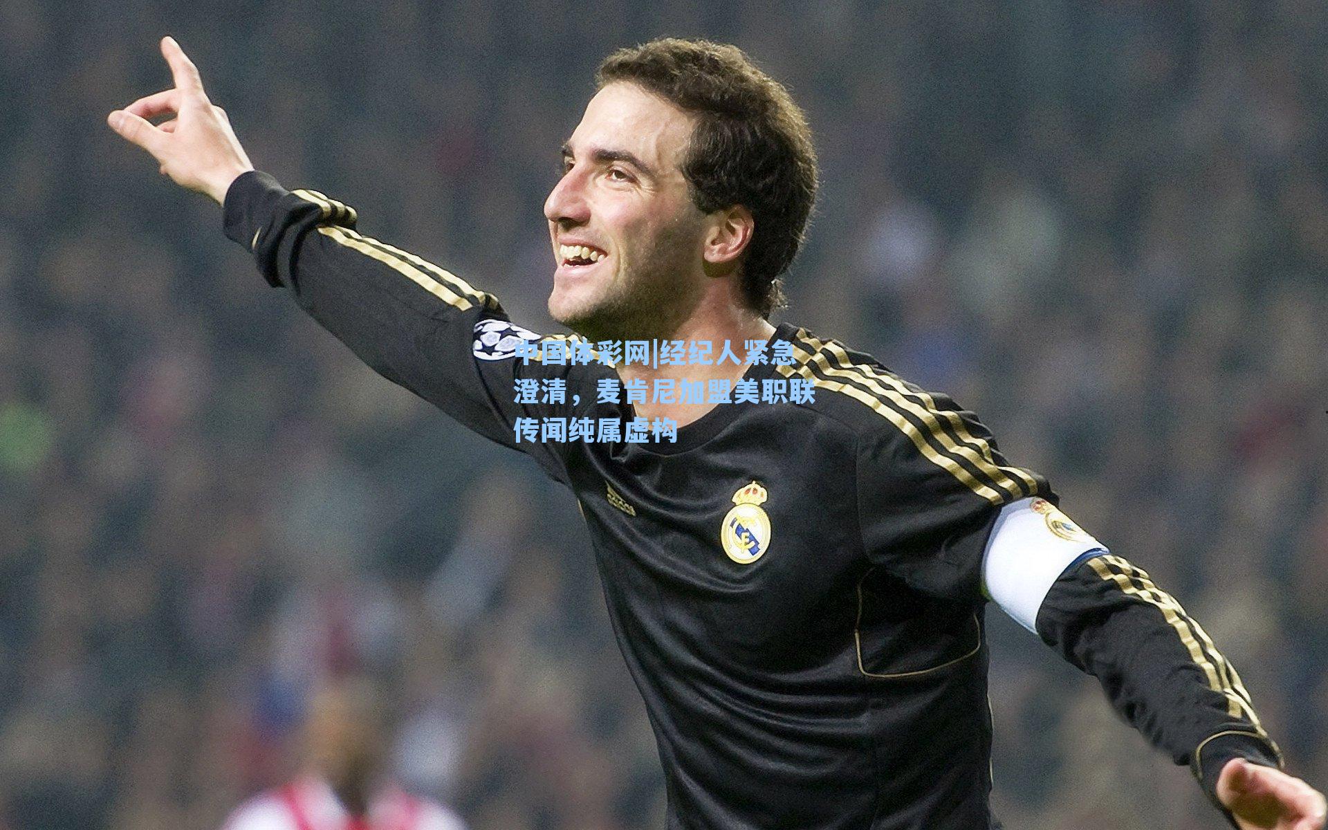 经纪人紧急澄清，麦肯尼加盟美职联传闻纯属虚构