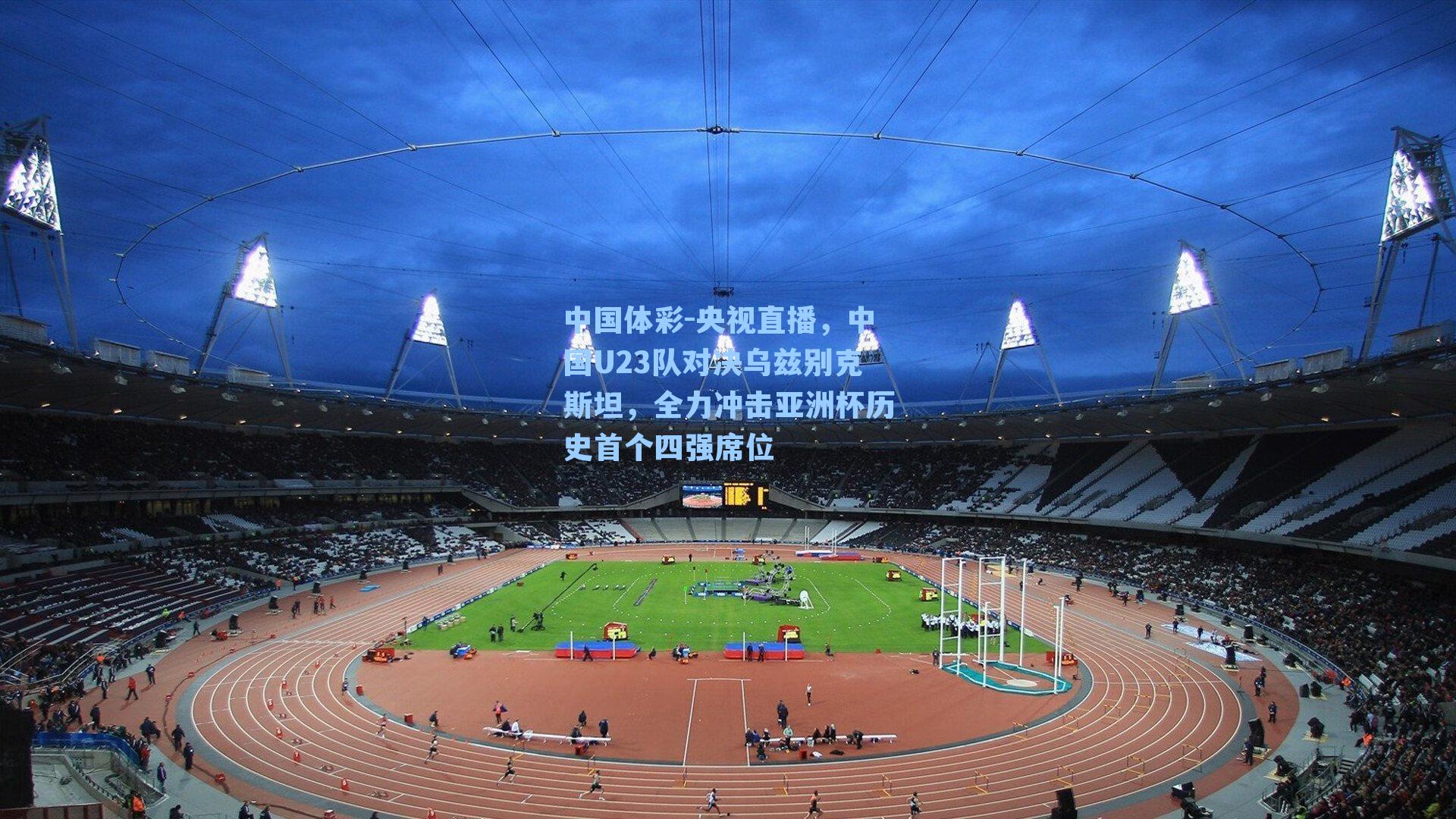 央视直播，中国U23队对决乌兹别克斯坦，全力冲击亚洲杯历史首个四强席位