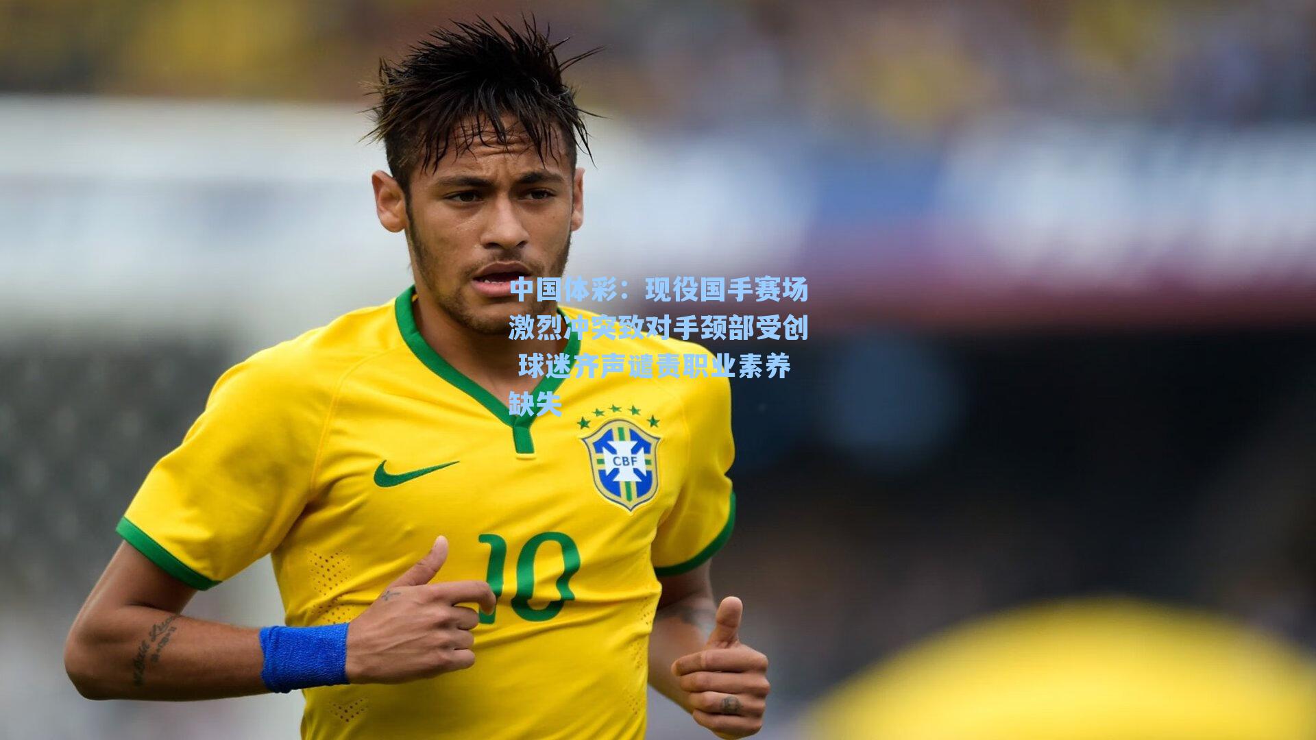 现役国手赛场激烈冲突致对手颈部受创 球迷齐声谴责职业素养缺失