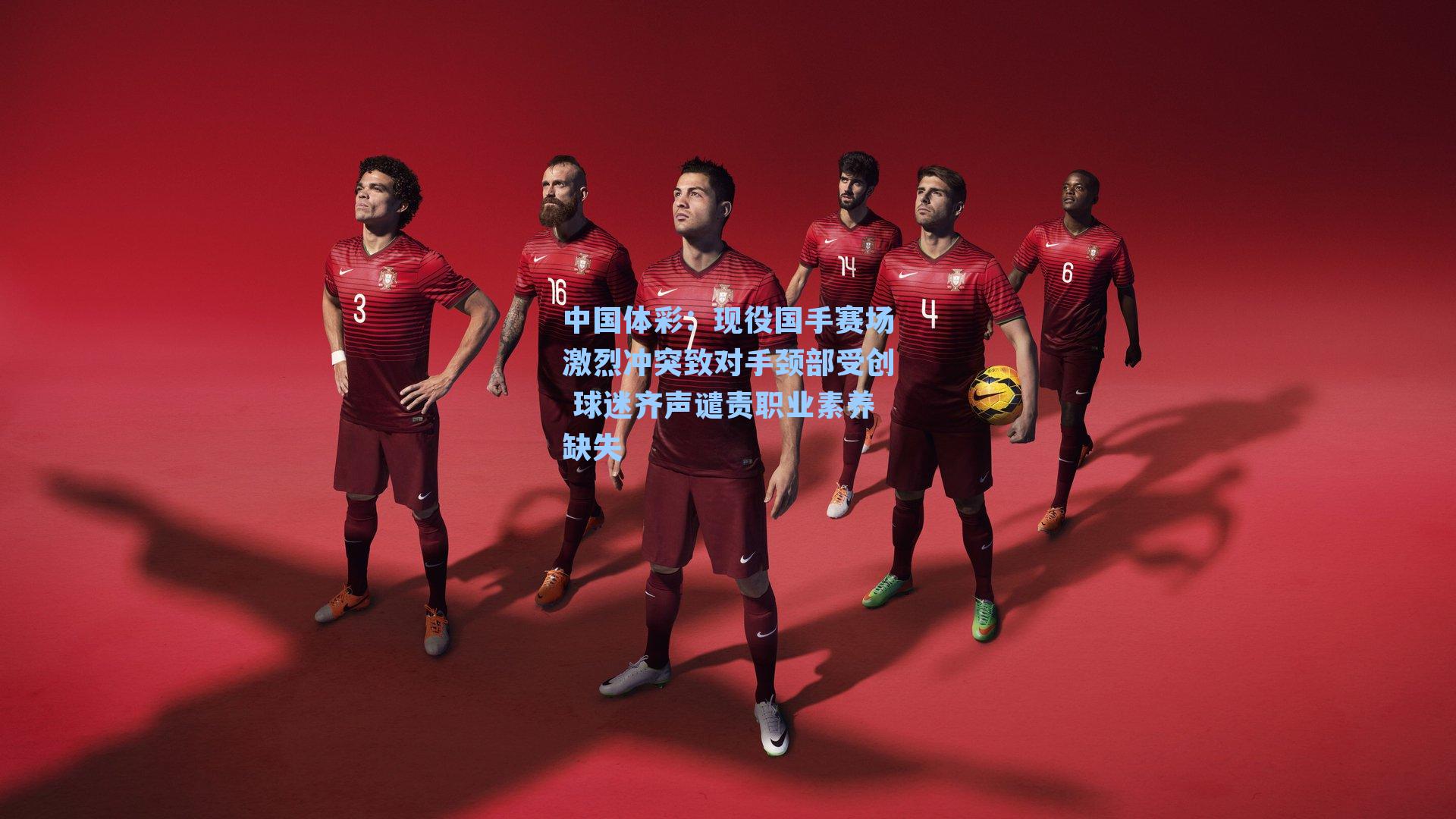 现役国手赛场激烈冲突致对手颈部受创 球迷齐声谴责职业素养缺失