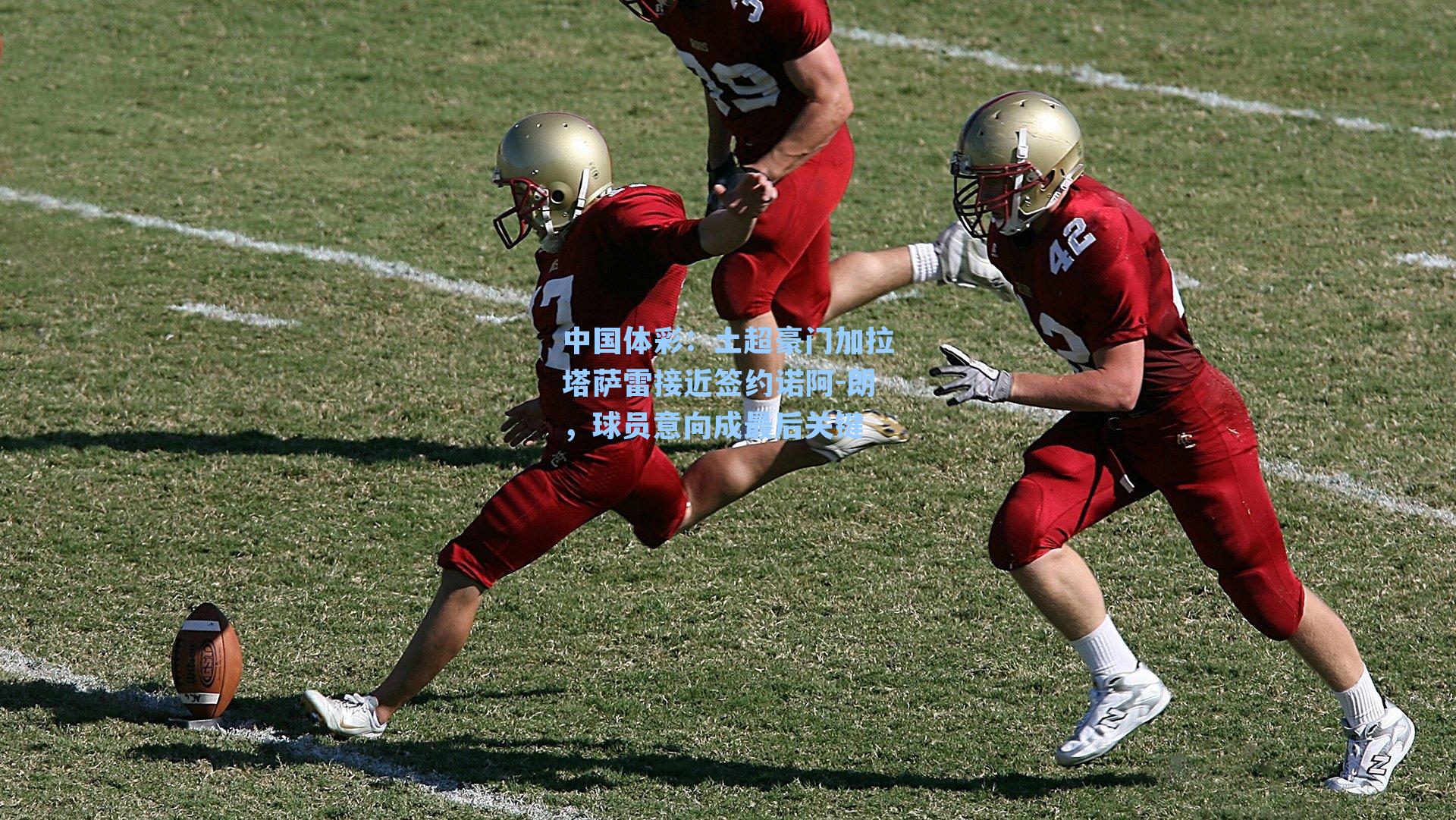 土超豪门加拉塔萨雷接近签约诺阿-朗，球员意向成最后关键