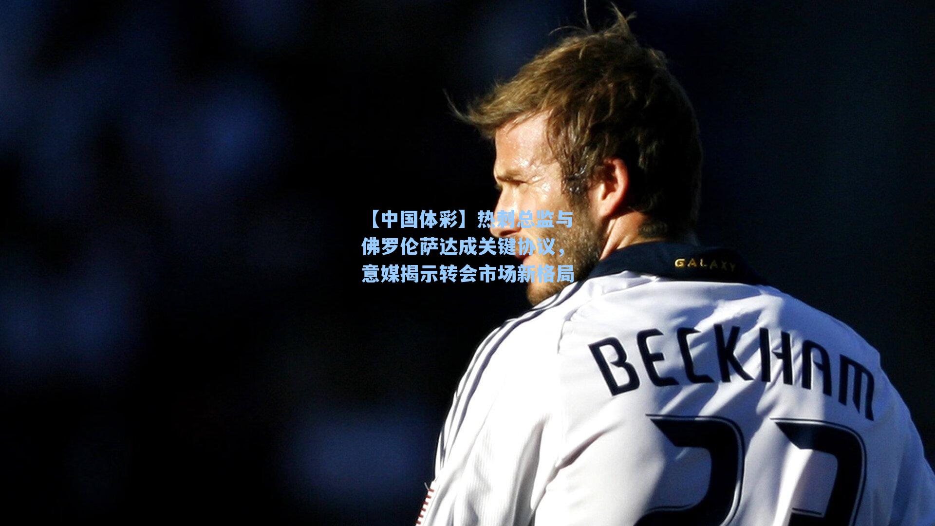 热刺总监与佛罗伦萨达成关键协议，意媒揭示转会市场新格局