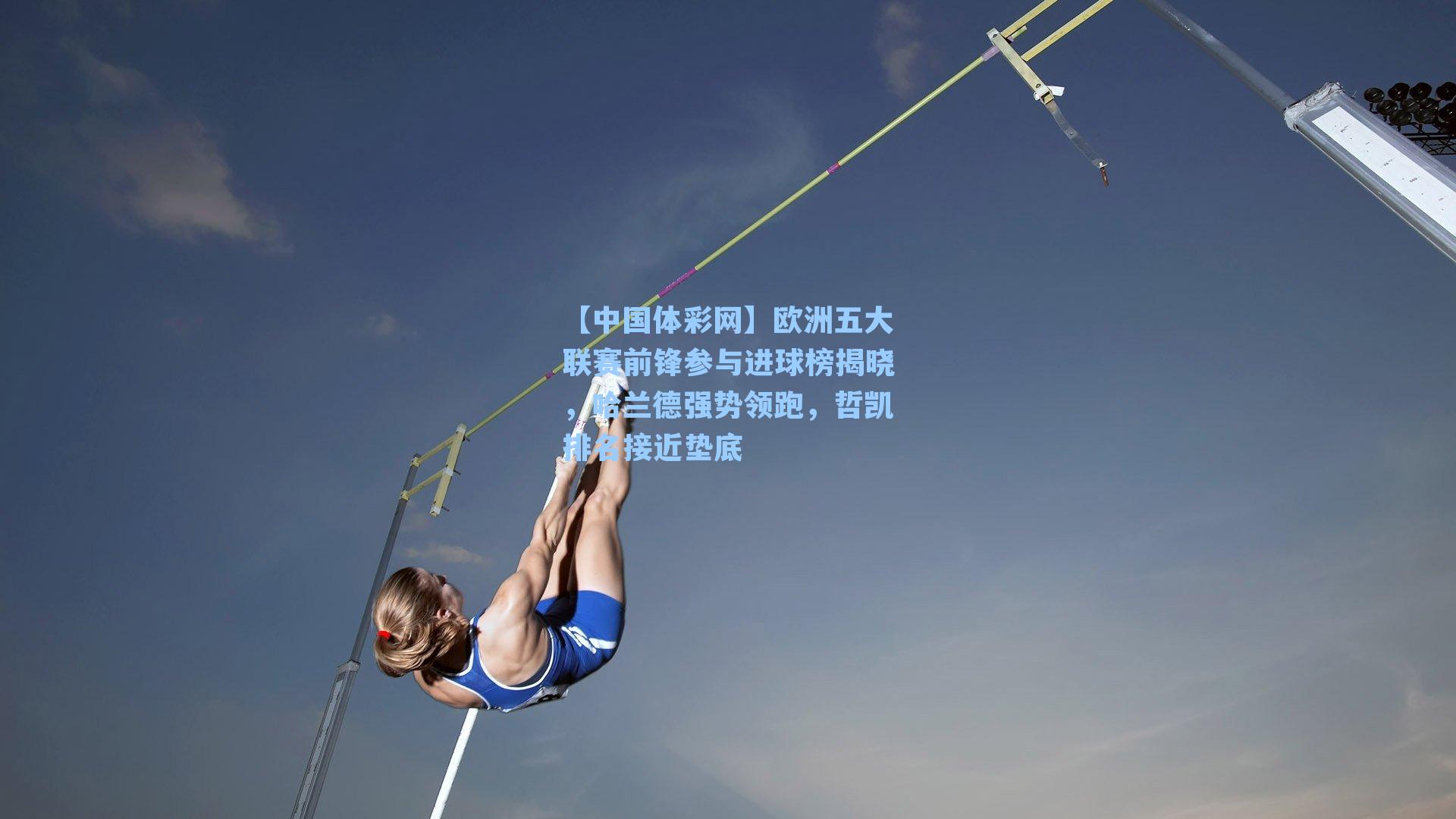 欧洲五大联赛前锋参与进球榜揭晓，哈兰德强势领跑，哲凯排名接近垫底