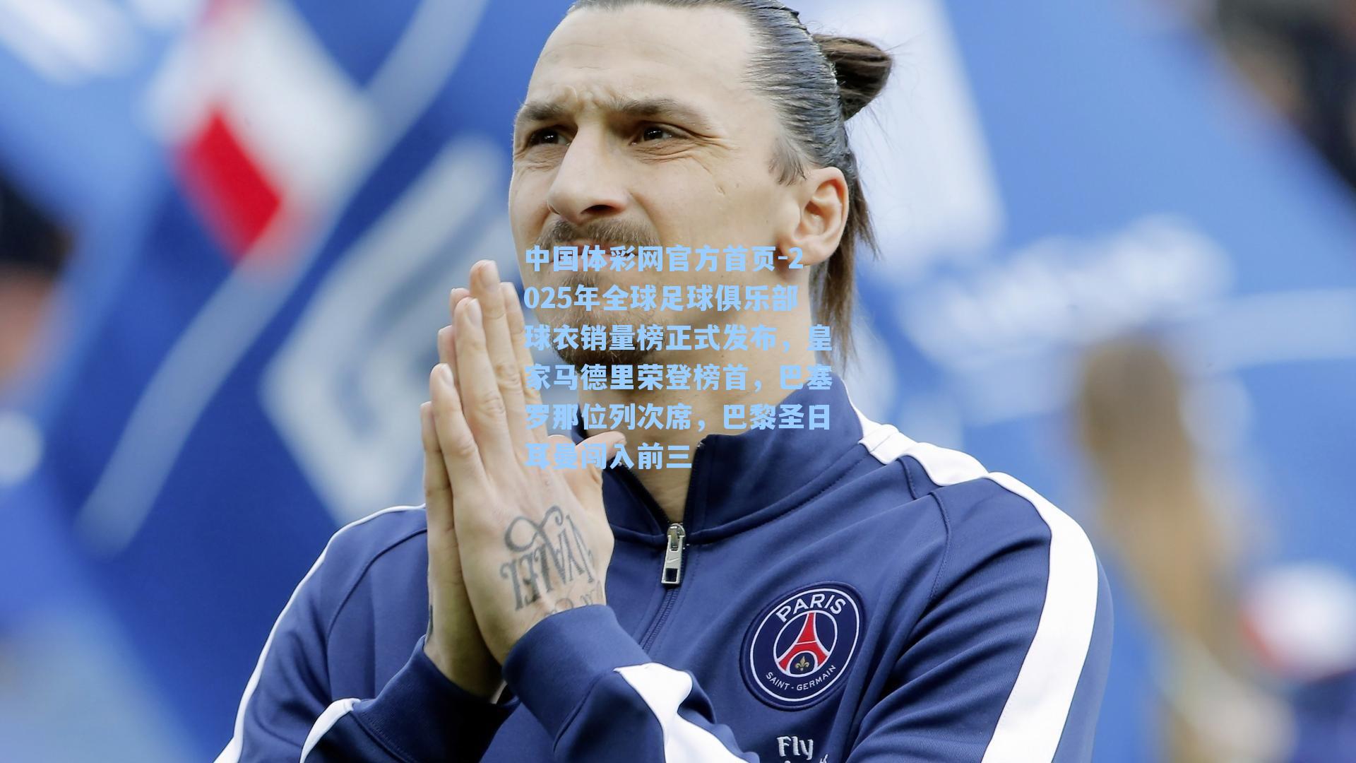 2025年全球足球俱乐部球衣销量榜正式发布，皇家马德里荣登榜首，巴塞罗那位列次席，巴黎圣日耳曼闯入前三